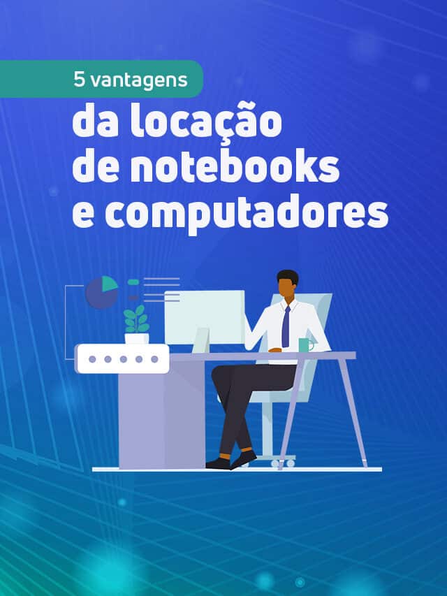 5 vantagens da locação de notebooks e computadores