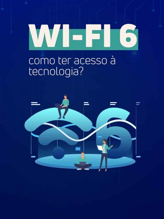 Wi-Fi 6: como ter acesso à tecnologia?
