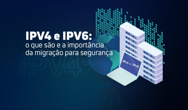 IPV4 e IPV6: o que são e a importância da migração para segurança