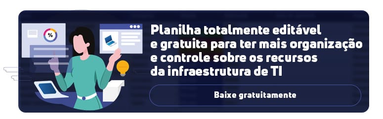 Baixe nossa planilha totalmente editável e gratuita para ter mais organização e controle sobre os recursos da infraestrutura de TI
