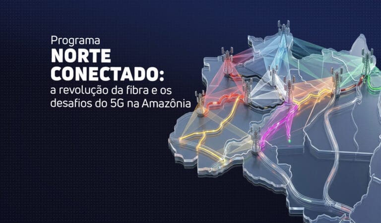 Programa Norte Conectado: a revolução da fibra e os desafios do 5G na Amazônia